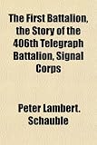 The First Battalion, the Story of the 406th Telegraph Battalion, Signal Corps