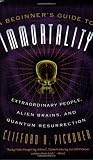 A Beginner's Guide to Immortality: Extraordinary People, Alien Brains, and Quantum Resurrection