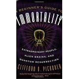 A Beginner's Guide to Immortality: Extraordinary People, Alien Brains, and Quantum Resurrection