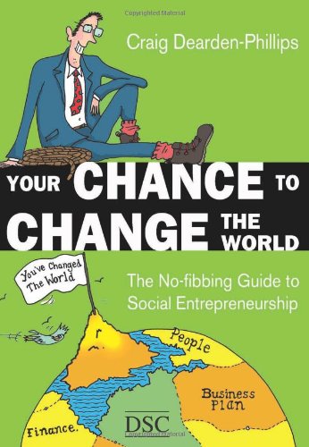 Your Chance to Change the World: The No-fibbing Guide to Social Entrepreneurship