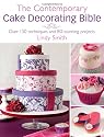 The Contemporary Cake Decorating Bible: Creative Techniques, Fresh Inspiration, Stylish Designs