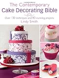 Contemporary Cake Decorator's Bible: Creative techniques, Fresh inspiration, Stylish designs