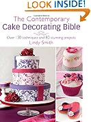 The Contemporary Cake Decorating Bible: Creative Techniques, Fresh Inspiration, Stylish Designs