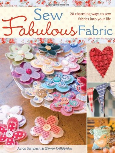 Sew Fabulous Fabric: 20 Charming Ways to Sew Fabrics into Your Life