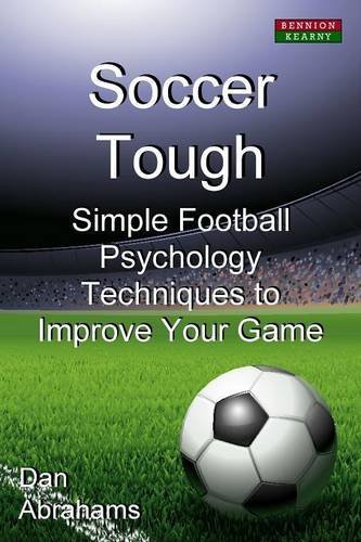 Soccer Tough: Simple Football Psychology Techniques to Improve Your Game, by Dan Abrahams