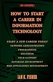 COMO EMPEZAR UNA CARRERA EN TECNOLOGIA DE INFORMACION (Spanish Edition)