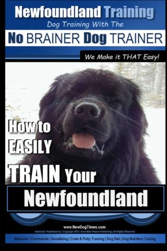 Newfoundland Training | Dog Training with the No BRAINER DogTRAINER ~ We Make it THAT Easy!: How to EASILY TRAIN Your Newfoundland (Volume