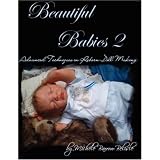 Beautiful Babies 2: Advanced Techniques in Reborn Doll Making