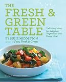 The Fresh & Green Table: Delicious Ideas for Bringing Vegetables into Every Meal The Fresh & Green Table: Delicious Ideas for Bringing Vegetables into Every Meal