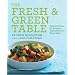 The Fresh & Green Table: Delicious Ideas for Bringing Vegetables Into Every Meal
