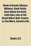 Show of Hands Albums: Witness, Dark Fields, Beat about the Bush, Cold Cuts, Live at the Royal Albert Hall, Covers, as You Were, Country Life Live at the Royal Albert Hall