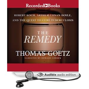 The Remedy - Robert Koch, Arthur Conan Doyle, and the Quest to Cure Tuberculosis  - Thomas Goetz 