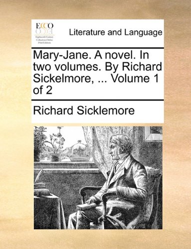 Mary-Jane. A novel. In two volumes. By Richard Sickelmore, ...  Volume 1 of 2