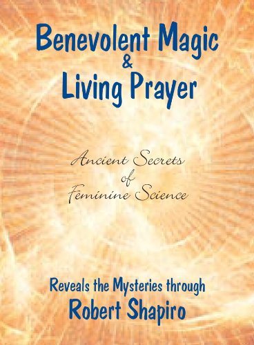 Benevolent Magic and Living Prayer (Feminine Science Series, Book 1) (Secrets of Feminine Science)