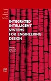 Integrated Intelligent Systems for Engineering Design: Volume 149 Frontiers in Artificial Intelligence and Applications