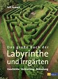 Das gro�e Buch der Labyrinthe und Irrg�rten. Geschichte, Verbreitung, Bedeutung - Jeff Saward