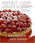 Perfect Light Desserts: Fabulous Cakes, Cookies, Pies, and More Made with Real Butter, Sugar, Flour, and Eggs, All Under 300 Calories Per Generous Serving
