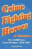 Crime Fighting Heroes of Television: Over 10,000 Facts from 151 Shows, 1949-2001