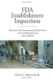 FDA Establishment Inspections: Pharmaceutical, Biotechnology, Medical Device and Food Manufacturing Concise Reference