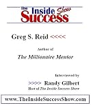 Greg S. Reid Interviewed by Randy Gilbert on The Inside Success Show: Greg Reid, a.k.a. “The Millionaire Mentor” shares tips on finding the right mentor
