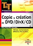Copie et cr�ation de DVD/DivX/CD : Manipulations, diffusion, Peer to Peer, cabl�ge
