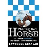 The Big Red Horse: The Story of Secretariat and the Loyal Groom Who Loved Him ~ Lawrence Scanlan