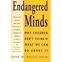 ENDANGERED MINDS: Why Children Dont Think And What We Can Do About It