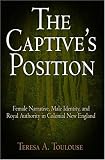 The Captive's Position : Female Narrative, Male Identity, And Royal Authority In Colonial New England