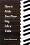 How to Make Your Piano Sing Like a Violin: Perfecting Your Touch at the Piano