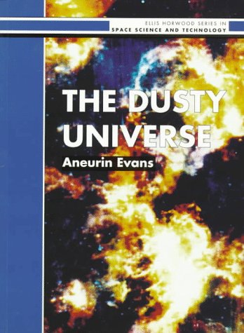 The Dusty Universe (Ellis Horwood library of space science & space technology - series in astronomy)