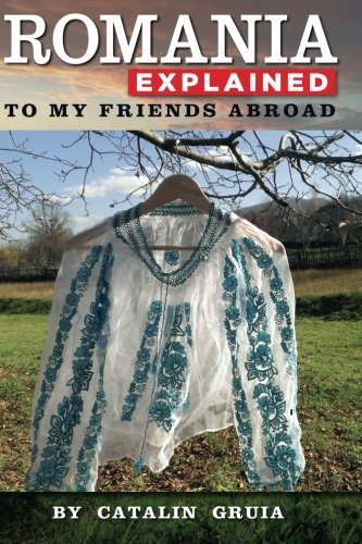 By Catalin Gruia Romania Explained To My Friends Abroad: Take Away Romania (1st Frist Edition) [Paperback]