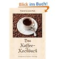 Das Kaffee-Kochbuch: Rezepte rund um den Kaffee