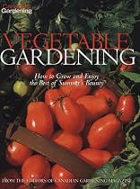 Canadian Gardening Vegetable Gardening: How to Grow and Enjoy the Best of Summer's Bounty
