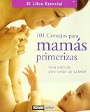 101 consejos para mamas primerizas: Guía esencial para cuidar de tu bebé (Libro Esencial)
