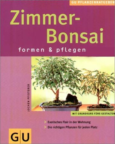 Zimmer-Bonsai: Mit Grundkurs fürs Gestalten. Exotisches Flair in der Wohnung. Die richtigen Pflanzen für jeden Platz (GU Pflanzenratgeber (neu))