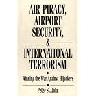 Air Piracy, Airport Security, and International Terrorism: Winning the War Against... by Peter St. John
