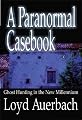 A Paranormal Casebook: Ghost Hunting in the New Millennium