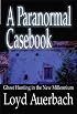 A Paranormal Casebook: Ghost Hunting in the New Millennium