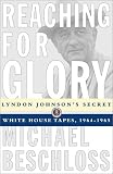 Reaching For Glory : Lyndon Johnson's Secret White House Tapes, 1964-1965