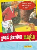 Good Garden Magic: Back-To-Basics Gardening in a Flash (Good Magic)