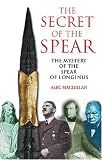 The Secret of the Spear: The Mystery of the Spear of Longinus (Mysteries of the Universe)