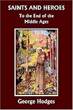Saints and Heroes to the End of the Middle Ages  (Yesterdays Classics)