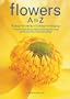 Flowers A to Z: A Practical Guide to Buying, Growing, Cutting, Arranging