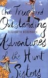 The True and Outstanding Adventures of the Hunt Sisters : A Novel