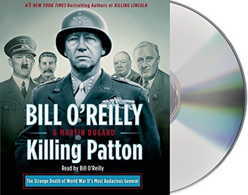 Killing Patton: The Strange Death of World War II's Most Audacious General by O'Reilly, Bill, Dugard, Martin (2014) Audio CD