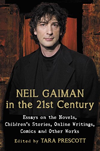 Neil Gaiman in the 21st Century: Essays on the Novels, Children's Stories, Online Writings, Comics and Other Works, by Tara Prescott