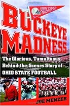 Buckeye Madness: The Glorious, Tumultuous, Behind-the-Scenes Story of Ohio State Football