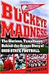 Buckeye Madness: The Glorious, Tumultuous, Behind-the-Scenes Story of Ohio State Football