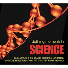 Defining Moments in Science: Over a Century of the Greatest Scientists, Discoveries, Inventions and Events That Rocked the Scientific World