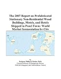 The 2007 Report on Prefabricated Stationary Non-Residential Wood Buildings, Motels, and Hotels Shipped in Panel Form: World Market Segmentation by City